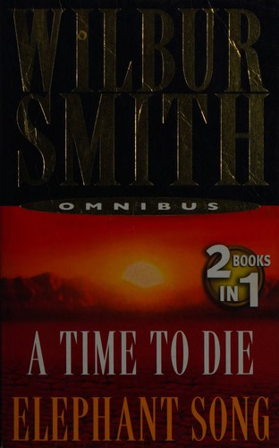 Cover of A time to die, [and], Elephant song by Wilbur Smith