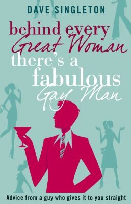 Cover of Behind Every Great Woman There is a Fabulous Gay Man by Dave Singleton