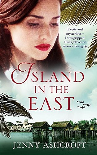 Cover of Island in the East: Two great loves. One shattering betrayal. A war that changes everything. by Jenny Ashcroft