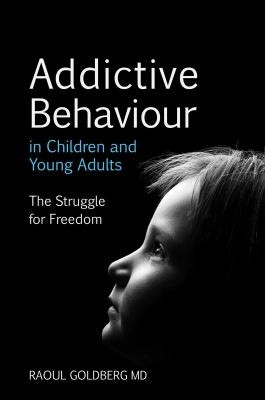 Cover of Addictive Behaviour In Children And Young Adults The Struggle For Freedom by Raoul Goldberg