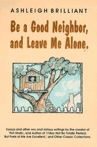 Cover of Be a good neighbor, and leave me alone by Ashleigh Brilliant
