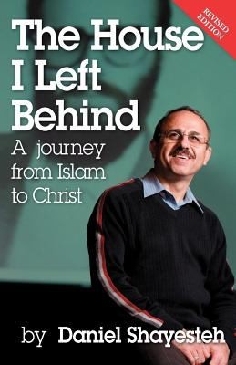 Cover of The House I Left Behind A Journey From Islam To Christ by Daniel Shayesteh