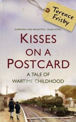 Cover of Kisses On A Postcard A Tale Of Wartime Childhood by Terence Frisby