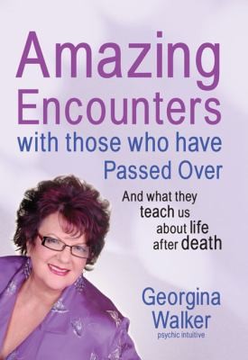Cover of Amazing Encounters With Those Whove Passed Over And What They Teach Us About Life After Death by Georgina Walker