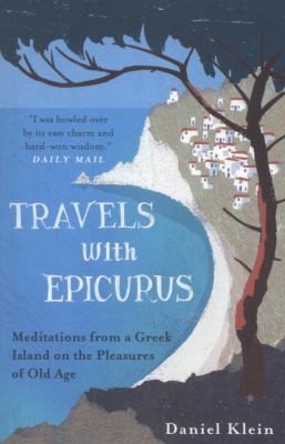 Cover of Travels With Epicurus Meditations From A Greek Island On The Pleasures Of Old Age by Daniel Klein